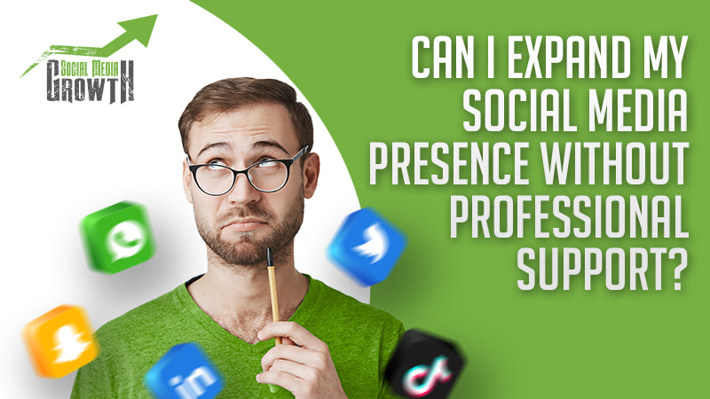 Can I Expand My Social Media Presence Without Professional Support?
