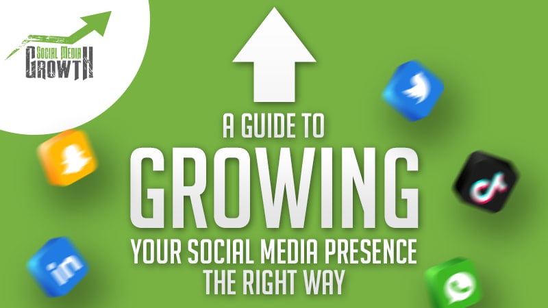 A Guide To Growing Your Social Media Presence The Right Way