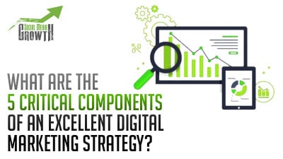 What Are The 5 Critical Components Of An Excellent Digital Marketing Strategy